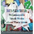 thumbnail image 1 of I Remember: Indianapolis Youth Write about Their Lives 2017, 1 of 1