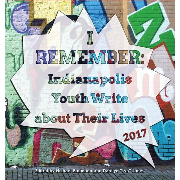 I Remember: Indianapolis Youth Write about Their Lives 2017