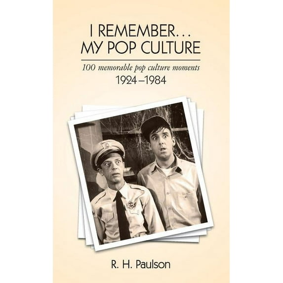 I Remember . . . My Pop Culture: 100 memorable pop culture moments 1924 - 1984 (Paperback) by R H Paulson