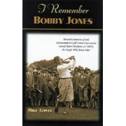 I Remember: I Remember Bobby Jones: Personal Memories and Testimonials to Golf's Most Charismatic Grand Slam Champion, as Told by the People Who Knew Him (Paperback)