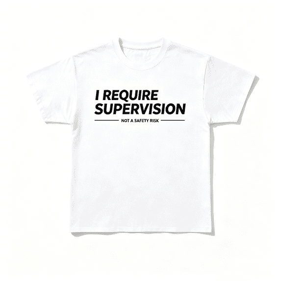I Require Supervision T-Shirt | Funny Phrase Tee, Humor Shirt, 100% Cotton Tee