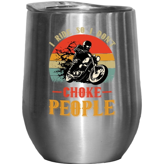 I Ride So I Don't Choke People, Stress Reliever Motorcycle Riding, Motorcyclist, Stainless Steel 12oz Wine Tumbler
