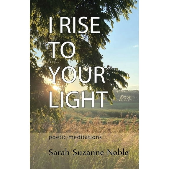 I Rise To Your Light : Poetic Meditations