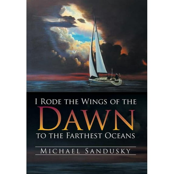 I Rode the Wings of the Dawn to the Farthest Oceans (Hardcover) by Michael Sandusky