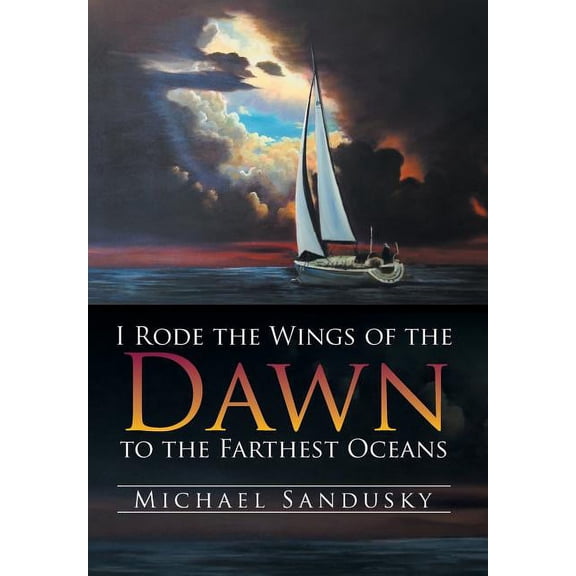I Rode the Wings of the Dawn to the Farthest Oceans (Hardcover) by Michael Sandusky