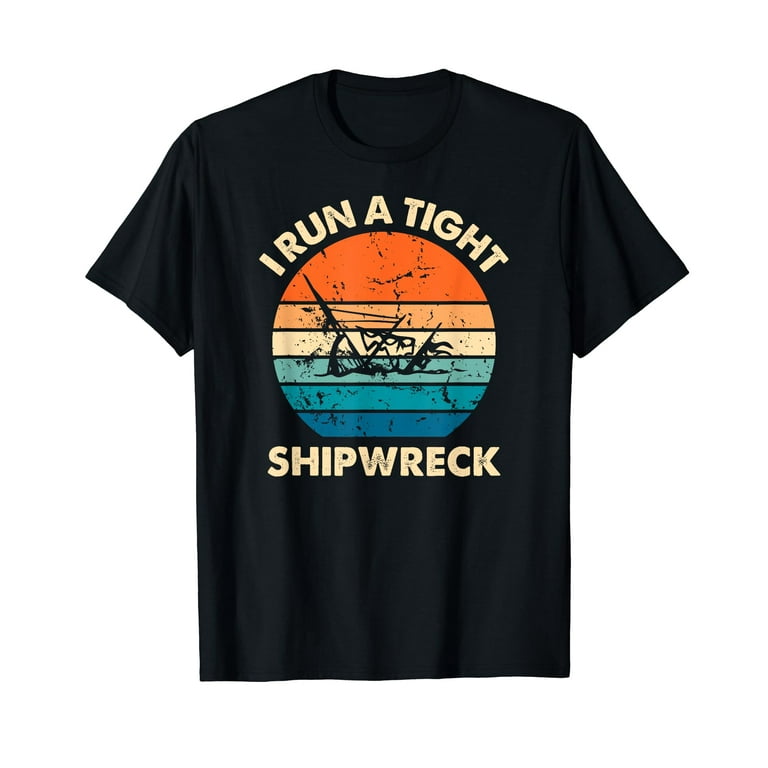 I Run A Tight Shipwreck Funny Vintage Mom Dad Quote T-Shirt I Run A Tight Shipwreck Funny Vintage Mom Dad Quote T-Shirt