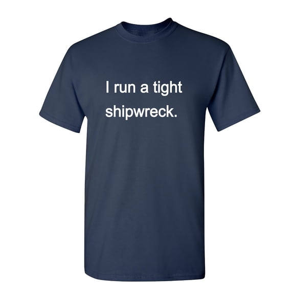 I Run A Tight Shipwreck Sarcastic Humor Graphic Novelty Funny T Shirt