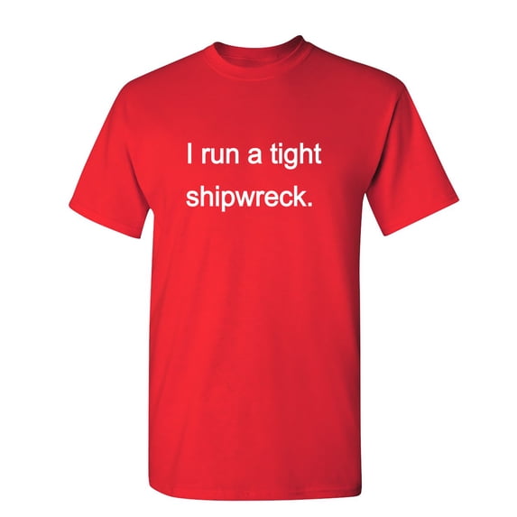 I Run A Tight Shipwreck Sarcastic Humor Graphic Novelty Funny T Shirt