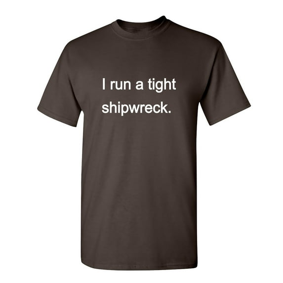 I Run A Tight Shipwreck Sarcastic Humor Graphic Novelty Funny T Shirt