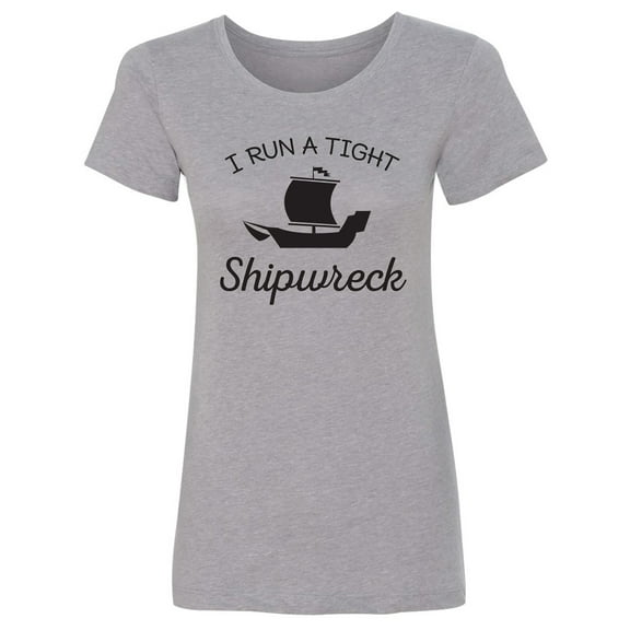 I Run A Tight Shipwreck Womens crewneck tee