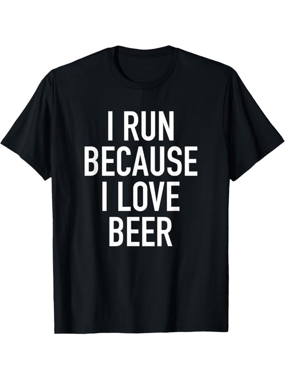 I Run Because I Love Beer - Funny Running Quote T-Shirt men and women can wear, black, white, gifts