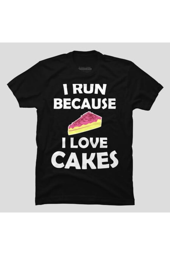 I Run Because I Love Cakes Funny Quote, H15348 T-Shirt, for Men and Women, Up to Size 5XL