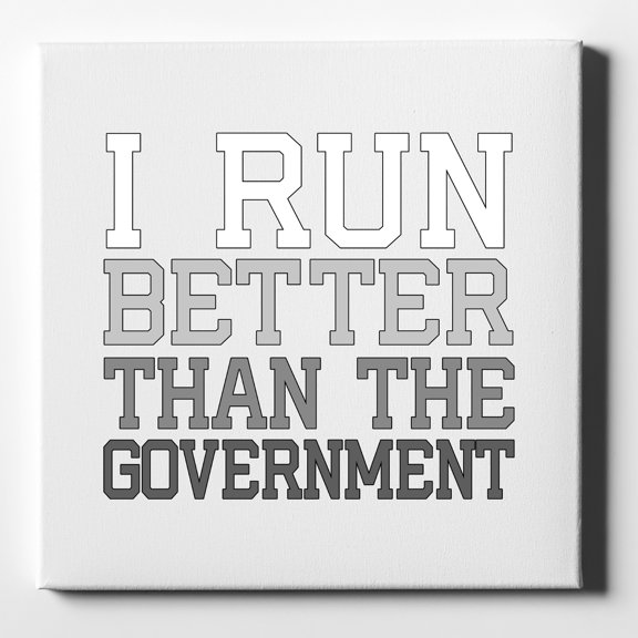 I Run Better Than the Government - 10" x 10" - Decorative Canvas Wall Art - White Edge - 5/8" Gallery Wrapped