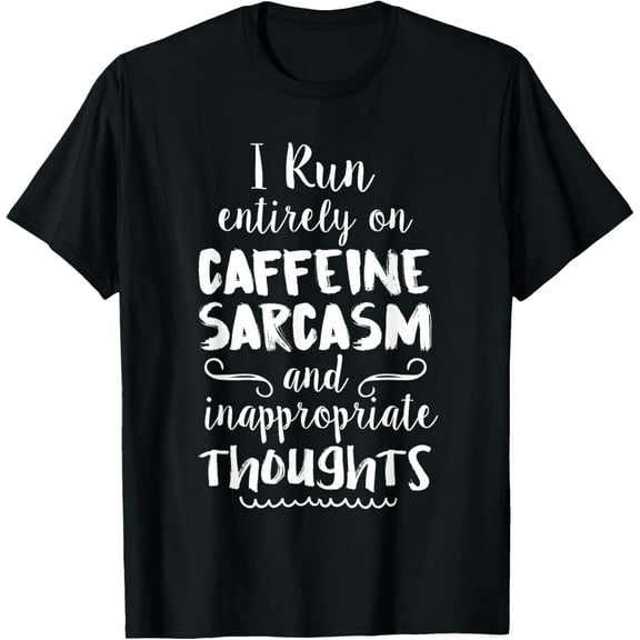 I Run On Caffeine Sarcasm & Inappropriate Thoughts T-Shirt