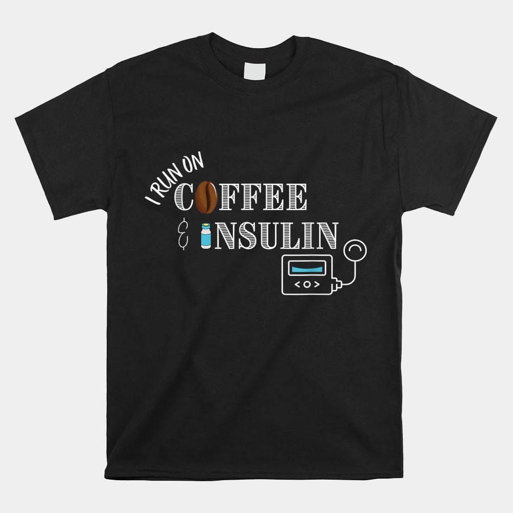 I Run On Coffee And Insulin Insulin Pump Shirt