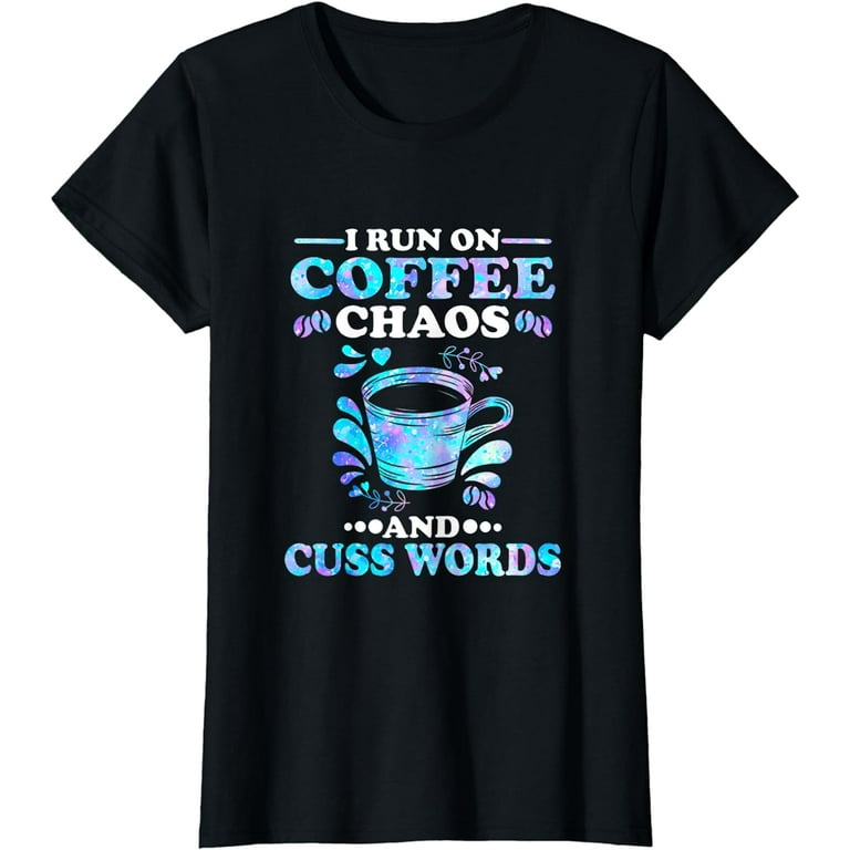 Womens Distressed | I Run On Coffee Chaos And Cuss Words T-Shirt Womens Distressed | I Run On Coffee Chaos And Cuss Words T-Shirt