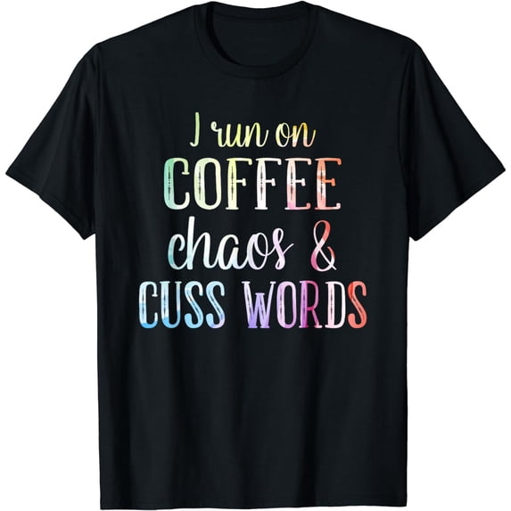 I Run On Coffee Chaos And Cuss Words T-Shirt