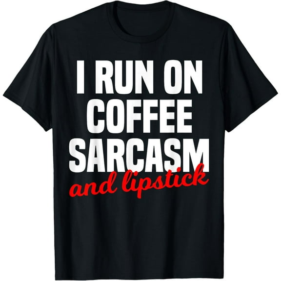 I Run On Coffee Sarcasm and Lipstick Funny T-Shirt