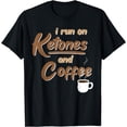 thumbnail image 1 of I Run On Ketones And Coffee | Keto Ketosis Diet Tee T-Shirt, 1 of 3