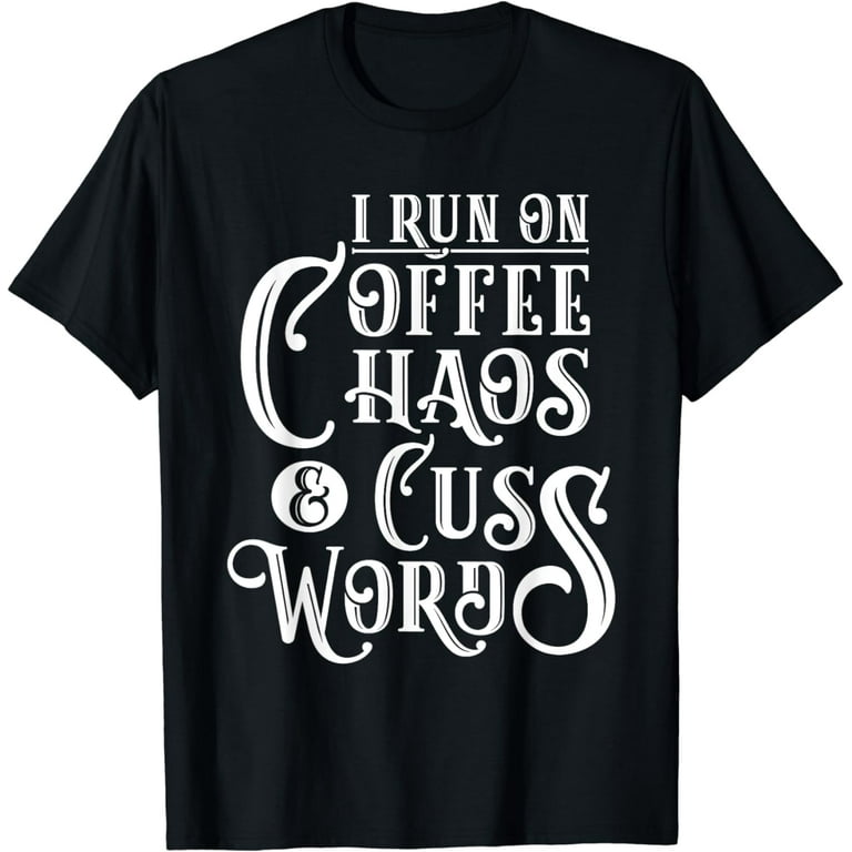 Womens Distressed | I Run On Coffee Chaos And Cuss Words T-Shirt Womens Distressed | I Run On Coffee Chaos And Cuss Words T-Shirt