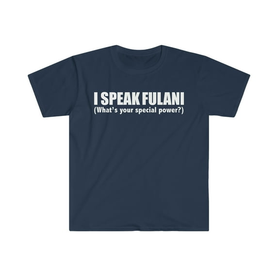 I SPEAK FULANI What’s your special power Unisex T-shirt S-3XL