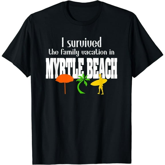 I SURVIVED FAMILY VACATION IN MYRTLE BEACH FUNNY Funny Creative Graphic T-Shirt