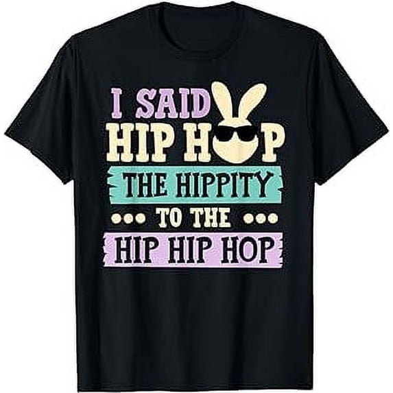 I Said Hip The Hippity To Hop Hip Hop Bunny Funny Easter Day T-Shirt