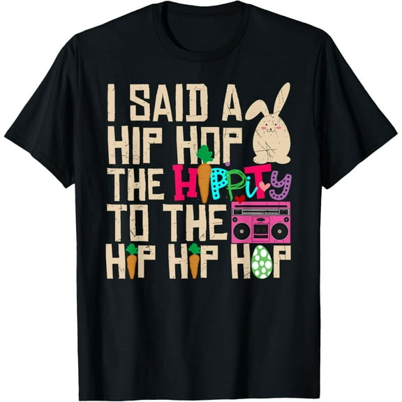 I Said Hip The Hippity To Hop Hip Hop Bunny Funny Easter Day T-Shirt