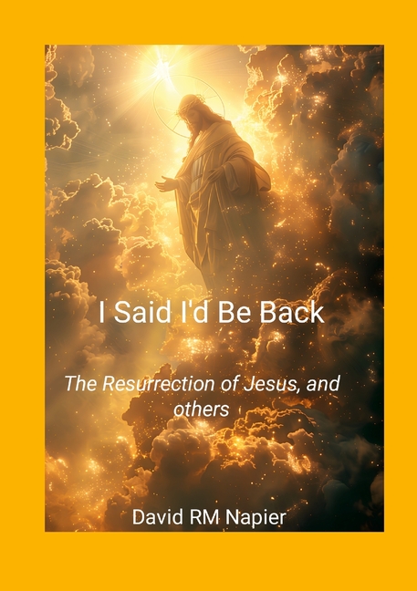 Resrection Back I Said I'd Be Back: The Resurrection of Jesus, and others, (Paperback ...