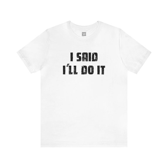 I Said I'll Do It - Unisex T-shirt