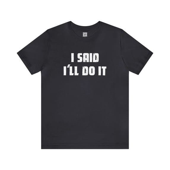 I Said I'll Do It - Unisex T-shirt