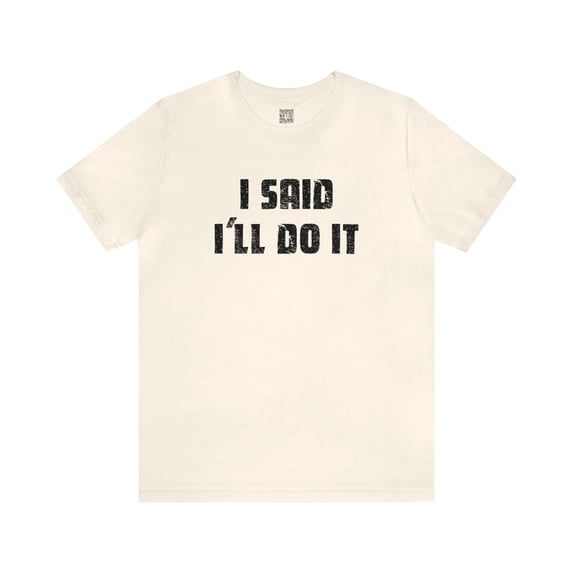 I Said I'll Do It - Unisex T-shirt