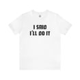 thumbnail image 1 of I Said I'll Do It - Unisex T-shirt, 1 of 10