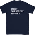 thumbnail image 1 of I Said It That Settles It Get Over It T-Shirt Funny Sarcastic Humor Gift Tee - Navy, M, 1 of 1