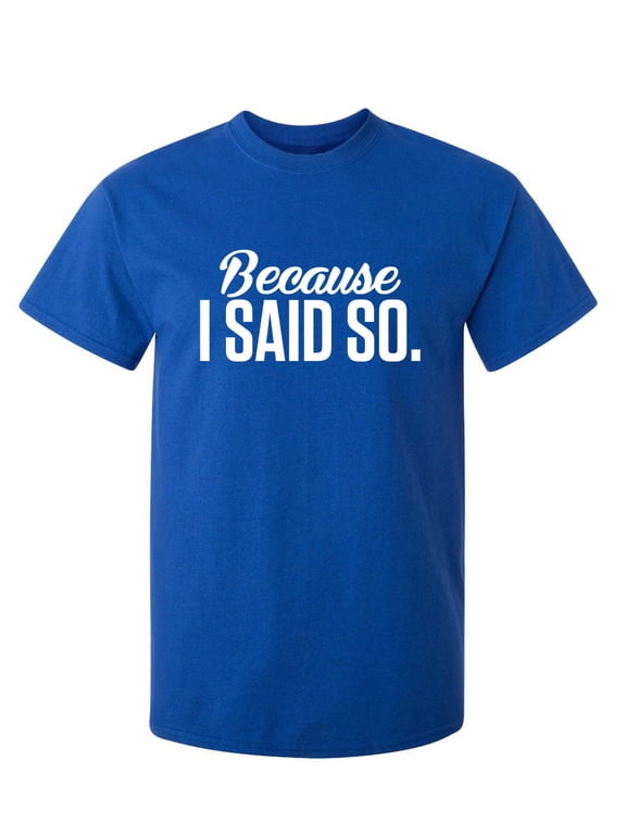 Because I Said So Sarcastic Sarcastic Funny Graphic T Shirt Adult Humor Fit Well Tee Christmas Apparel Gift Birthday Anniversary Novelty Premium Tshirt