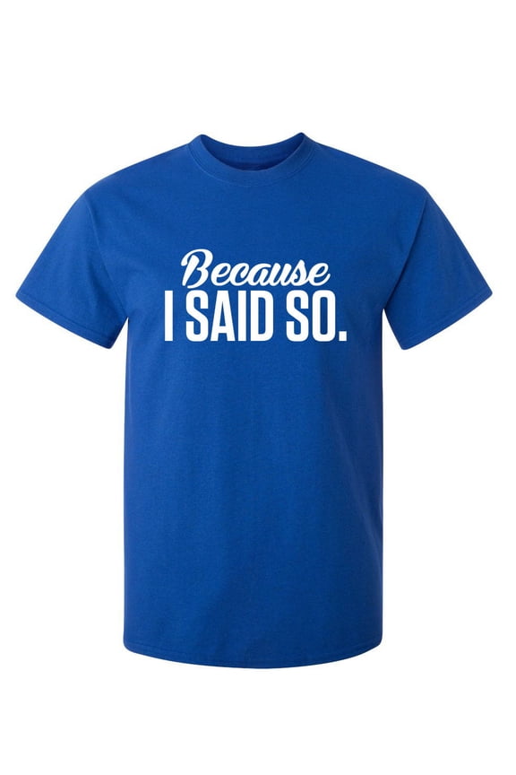 Because I Said So Sarcastic Sarcastic Funny Graphic T Shirt Adult Humor Fit Well Tee Christmas Apparel Gift Birthday Anniversary Novelty Premium Tshirt