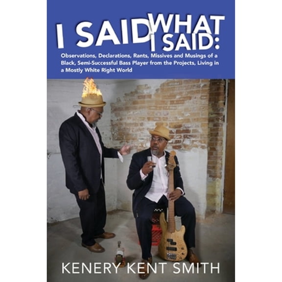 Pre-Owned I Said What I Said: Observations, Declarations, Rants, Missives and Musings of a Black, Semi-Successful Bass Player from, (Paperback)