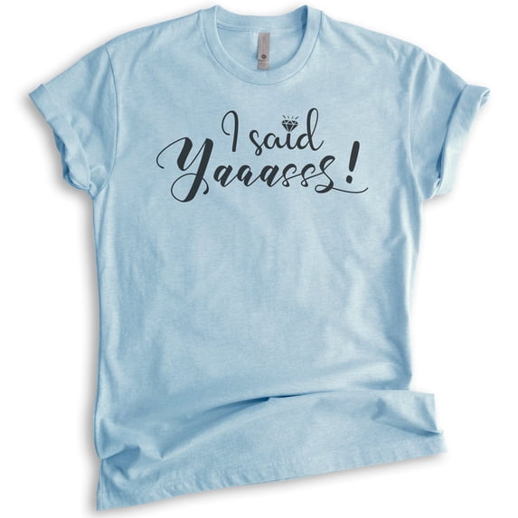 I Said Yaaasss Shirt, Unisex Women's Shirt, Fiance Shirt, Engagement Shirt, I Said Yes Shirt, Heather Light Blue, X-Small