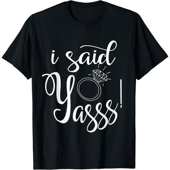 I Said Yasss! Yes Engagement Wedding Announcement T-Shirt T-ShirtMen and women, Black T-shirt, size: Extra large
