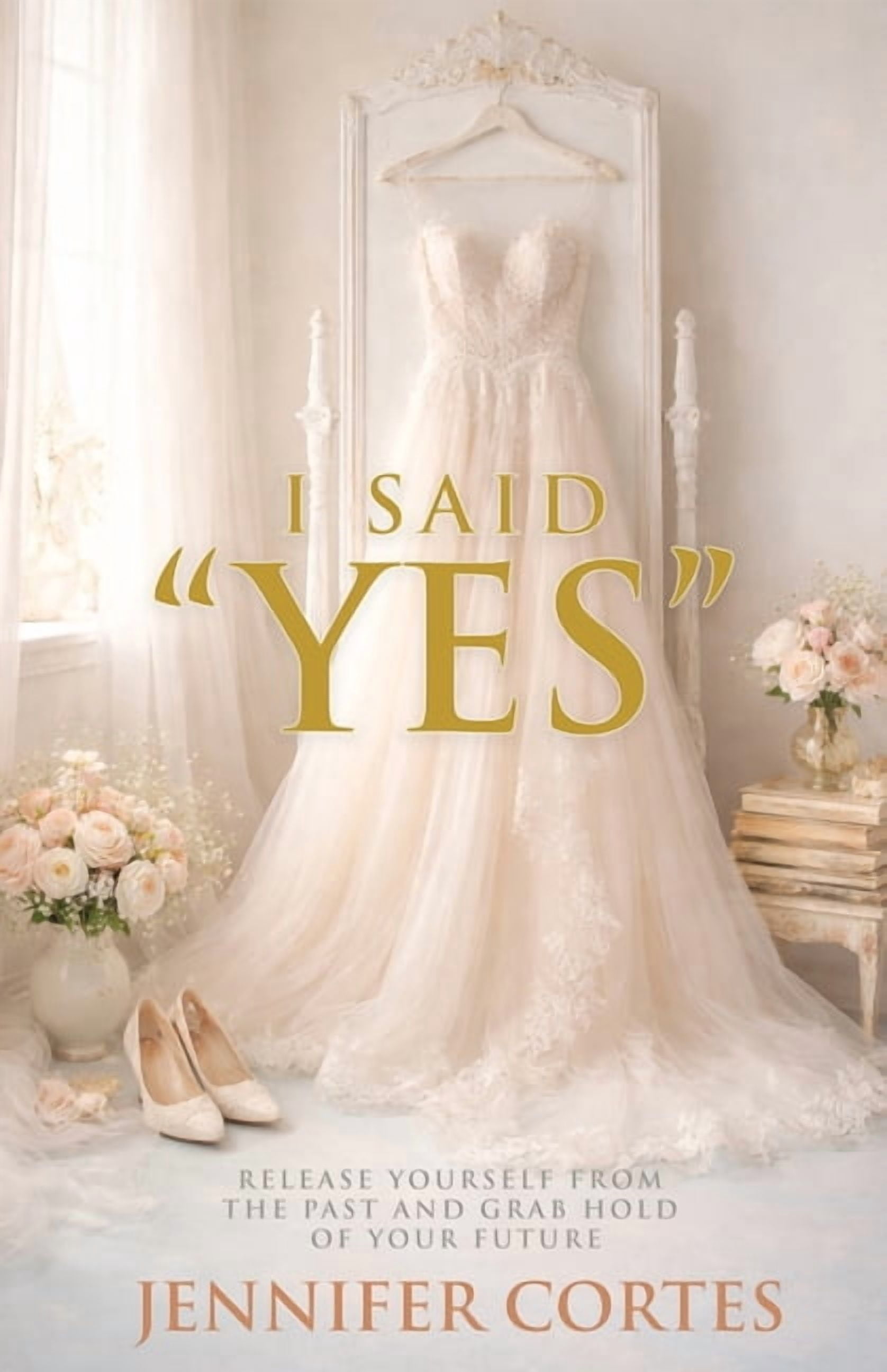 I Said "Yes": Release Yourself from the Past and Grab Hold of Your Future, (Paperback)