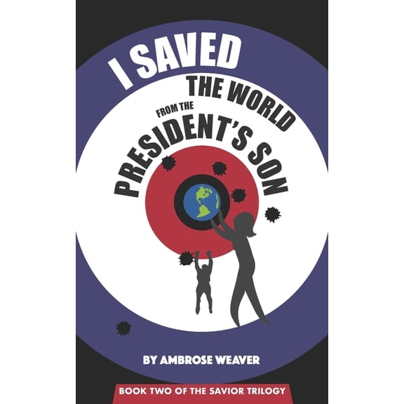 I Saved the World from the President's Son: Book Two: The Savior Trilogy, (Paperback)