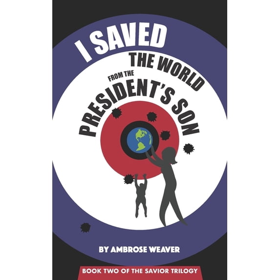 I Saved the World from the President's Son: Book Two: The Savior Trilogy, (Paperback)