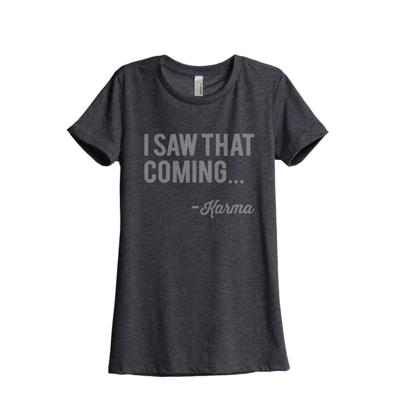 I Saw That Coming - Karma Women's Fashion Relaxed T-Shirt Tee Charcoal Grey Medium