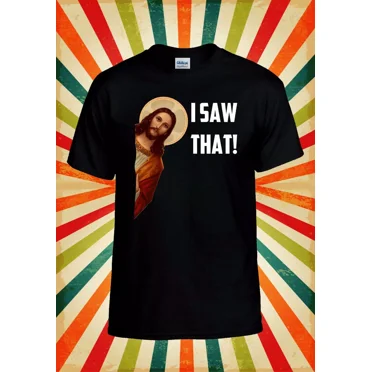 I Saw That Jesus Funny Retro Cool Unisex T Shirt