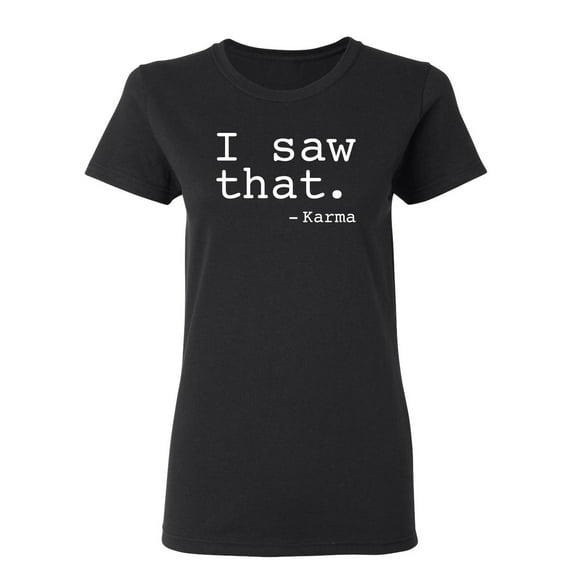 I Saw That Karma Sarcastic Novelty Gift Idea Adult Humor Funny Women's Casual Tees