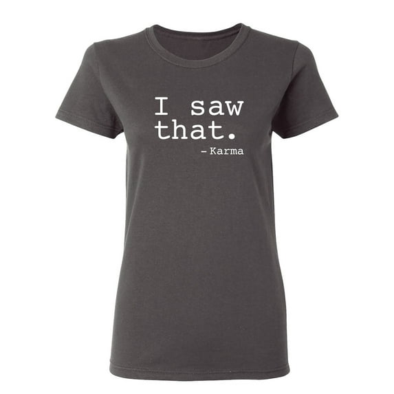I Saw That Karma Sarcastic Novelty Gift Idea Adult Humor Funny Women's Casual Tees