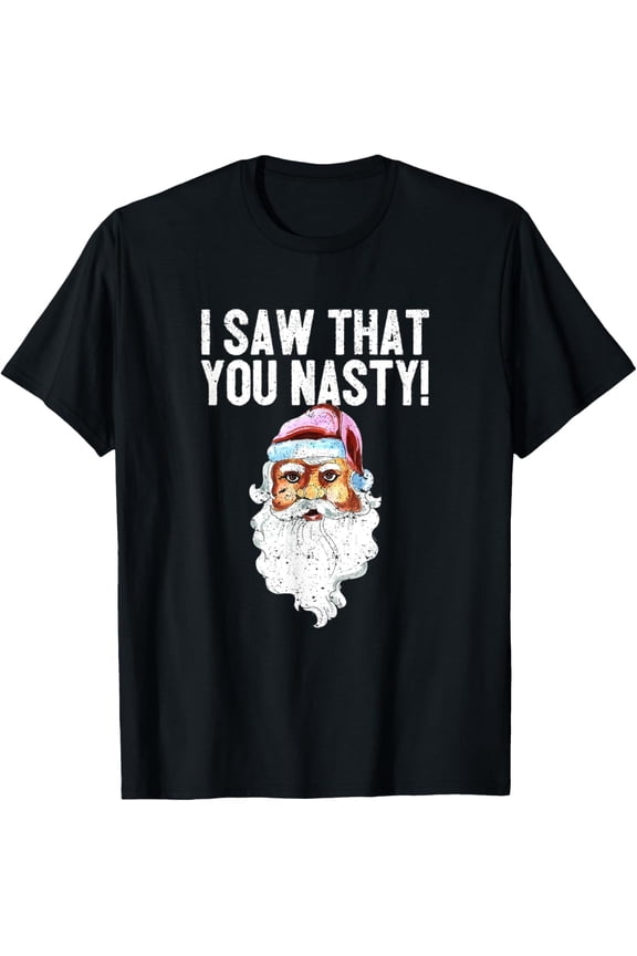 I Saw That You Nasty Funny Christmas Holiday Santa Claus T-Shirt