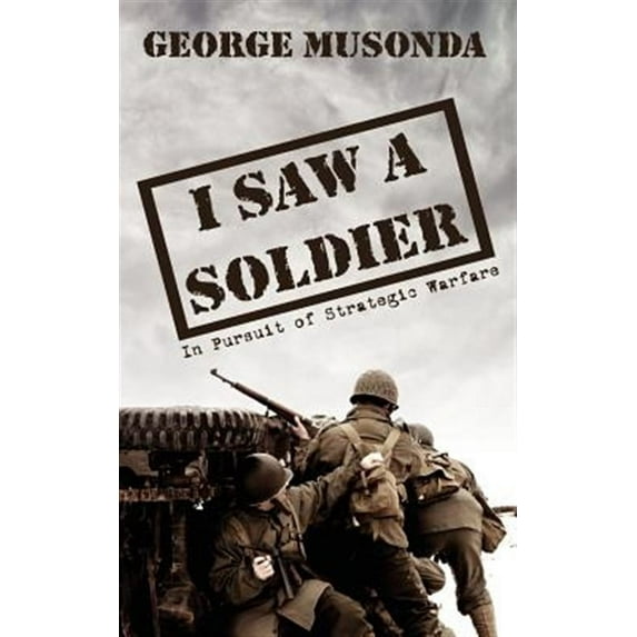 I Saw a Soldier : In Pursuit of Strategic Warfare