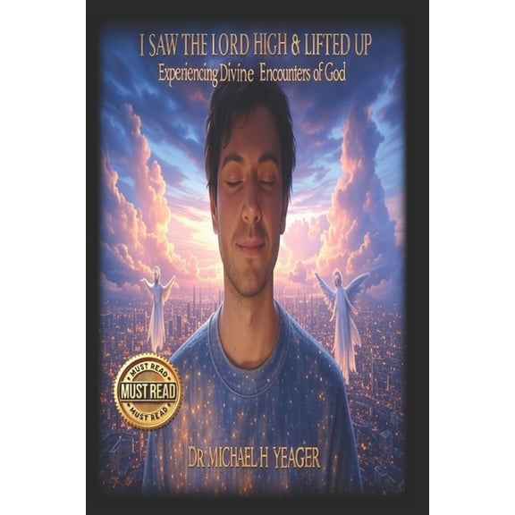I Saw the Lord High & Lifted Up: Experiencing Divine Encounters of God, (Paperback)