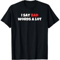thumbnail image 1 of I Say Bad Words A Lot T-Shirt, 1 of 4